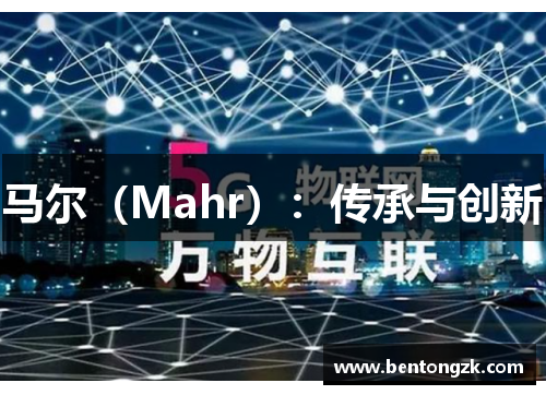 马尔（Mahr）：传承与创新